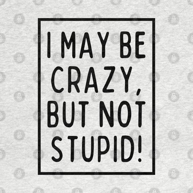 I may be crazy, but not stupid! by mksjr